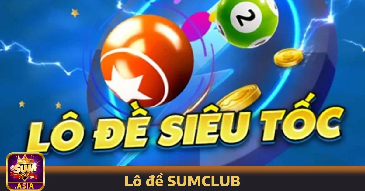 Lý do bạn nên chọn Lô đề SUMCLUB